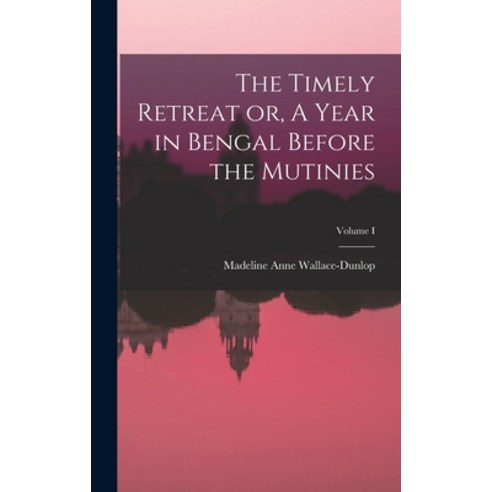 (영문도서) The Timely Retreat or A Year in Bengal Before the Mutinies; Volume I Hardcover, Legare Street Press, English, 9781018246680