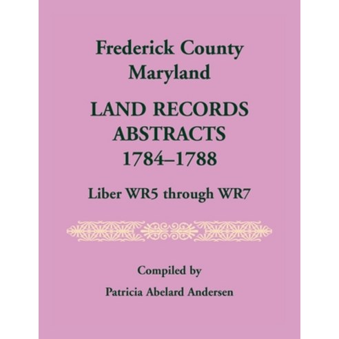 Frederick County Maryland Land Records Abstracts 1784-1788 Liber WR5 Through WR7 Paperback, Heritage Books, English, 9780788407451