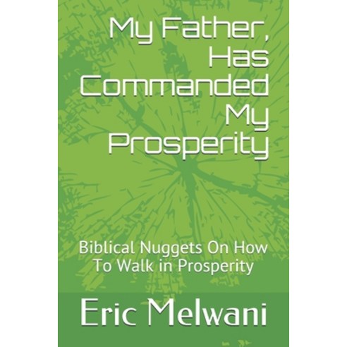 My Father Has Commanded My Prosperity: Biblical Nuggets On How To Walk in Prosperity Paperback, Independently Published, English, 9781070997247