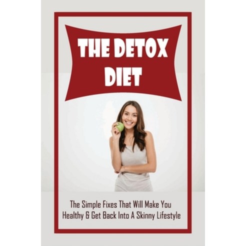 (영문도서) The Detox Diet: The Simple Fixes That Will Make You Healthy & Get Back Into A Skinny Lifestyl... Paperback, Independently Published, English, 9798514865468