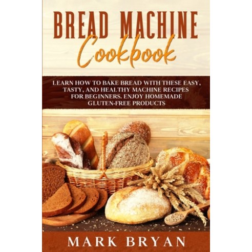 Bread Machine Cookbook: Learn How to Bake Bread with These Easy Tasty and Healthy Machine Recipes ... Paperback, Charlie Creative Lab, English, 9781801445160