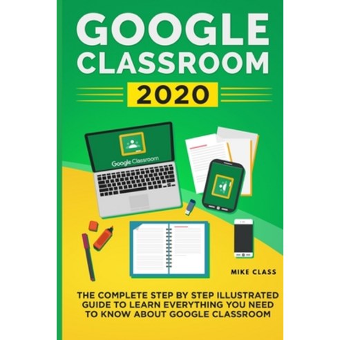 (영문도서) Google Classroom 2020: The Complete Step by Step Illustrated Guide to Learn Everything You Ne... Paperback, Lulu.com, English, 9781716464911