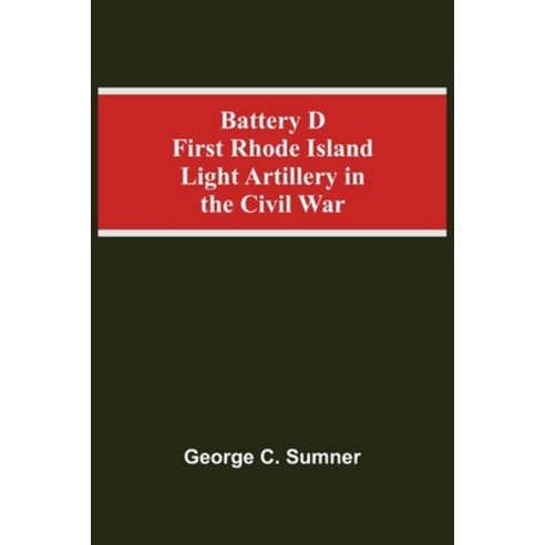 (영문도서) Battery D First Rhode Island Light Artillery In The Civil War Paperback, Alpha Edition, English, 9789354592997