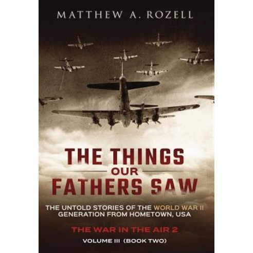 The Things Our Fathers Saw - Vol. 3 The War In The Air Book Two: The Untold Stories of the World Wa... Hardcover, Woodchuck Hollow Studios Incorporated
