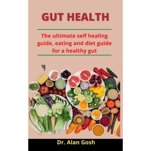 Gut Health: The Ultimate Self Healing Guide Eating And Diet Guide For A Healthy Gut Paperback, Independently Published, English, 9798733834825