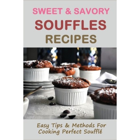 (영문도서) Sweet & Savory Souffles Recipes: Easy Tips & Methods For Cooking Perfect Soufflé How To Make ... Paperback, Independently Published, English, 9798519348560