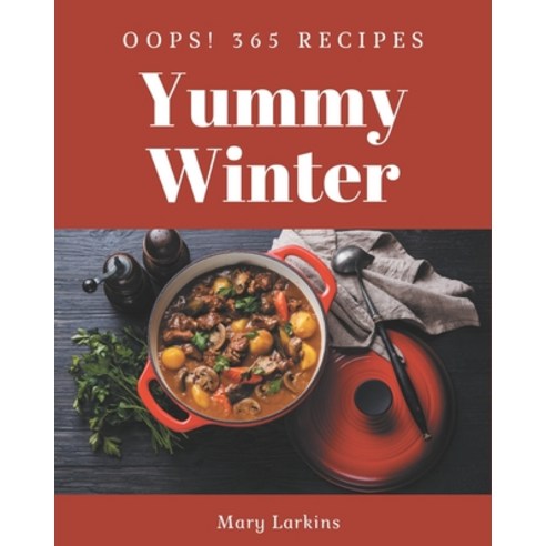 Oops! 365 Yummy Winter Recipes: A Yummy Winter Cookbook to Fall In Love With Paperback, Independently Published