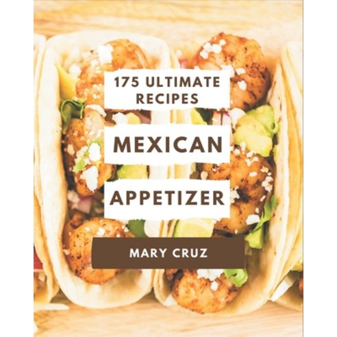 175 Ultimate Mexican Appetizer Recipes: Make Cooking at Home Easier with Mexican Appetizer Cookbook! Paperback, Independently Published, English, 9798694320016