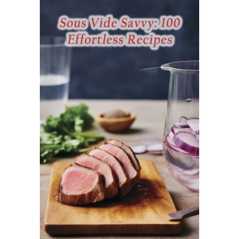 (영문도서) Sous Vide Savvy: 100 Effortless Recipes Paperback, Independently Published, English, 9798865157366