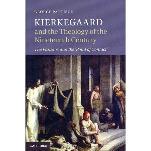 Kierkegaard and the Theology of the Nineteenth Century:The Paradox and the Point of Contact, Cambridge University Press