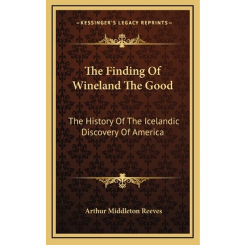The Finding Of Wineland The Good: The History Of The Icelandic Discovery Of America Hardcover, Kessinger Publishing