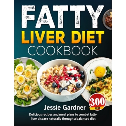 (영문도서) Fatty Liver Diet Cookbook: 300+ delicious recipes and meal plans to combat fatty liver diseas... Paperback, Independently Published, English, 9798868106859