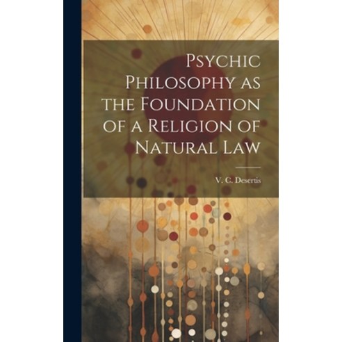 (영문도서) Psychic Philosophy as the Foundation of a Religion of Natural Law Hardcover, Legare Street Press, English, 9781019814444