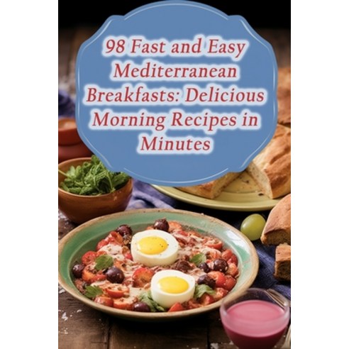 (영문도서) 98 Fast and Easy Mediterranean Breakfasts: Delicious Morning Recipes in Minutes Paperback, Independently Published, English, 9798867653255