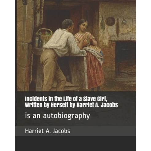 Incidents in the Life of a Slave Girl Written by Herself by Harriet A. Jacobs: is an autobiography Paperback, Independently Published