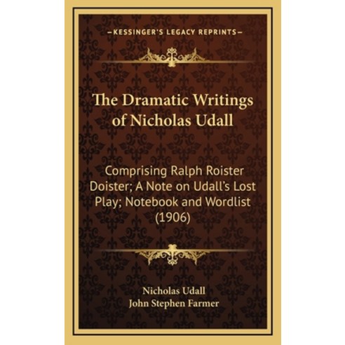 (영문도서) The Dramatic Writings of Nicholas Udall: Comprising Ralph Roister Doister; A Note on Udall''s ... Hardcover, Kessinger Publishing, English, 9781164242338