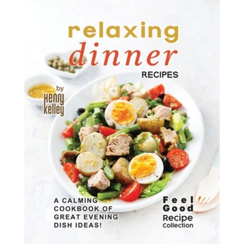 (영문도서) Relaxing Dinner Recipes: A Calming Cookbook of Great Evening Dish Ideas! Paperback, Independently Published, English, 9798375441092