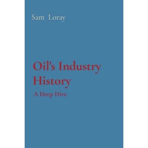 (영문도서) Oil''s Industry History: A Deep Dive Paperback, Uniek Enterprises, English, 9788196723682