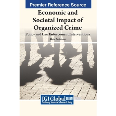 (영문도서) Economic and Societal Impact of Organized Crime: Policy and Law Enforcement Interventions Hardcover, Information Science Reference, English, 9798369303276