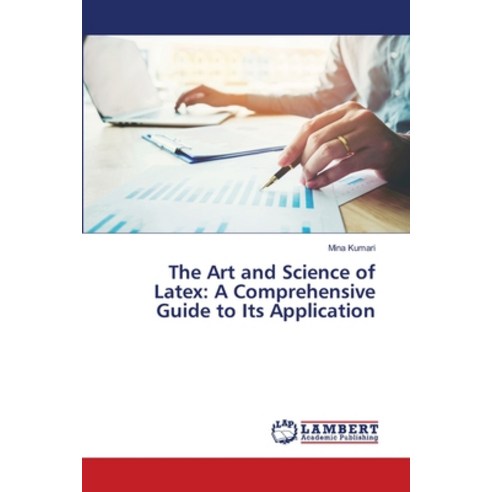 (영문도서) The Art and Science of Latex: A Comprehensive Guide to Its Application Paperback, LAP Lambert Academic Publis..., English, 9786207472260