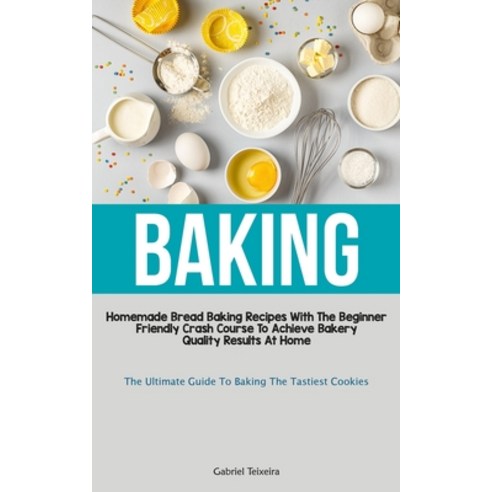 (영문도서) Baking: Homemade Bread Baking Recipes With The Beginner Friendly Crash Course To Achieve Bake... Paperback, Benjamin Richardson, English, 9781837870660