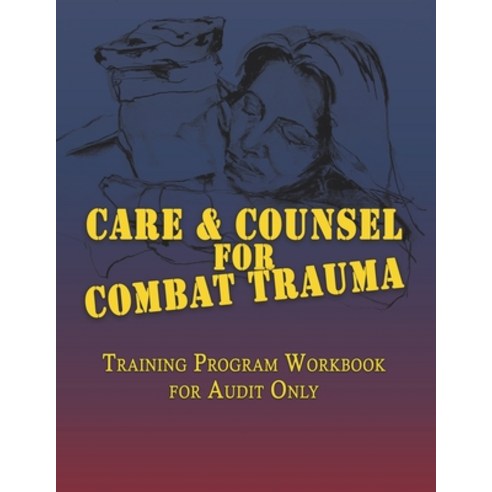 Care & Counsel for Combat Trauma: Training Program Workbook for Audit Only Paperback, Cru Military