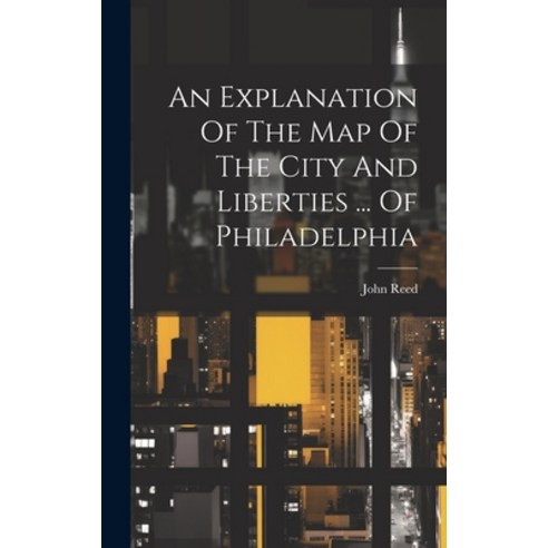 (영문도서) An Explanation Of The Map Of The City And Liberties ... Of Philadelphia Hardcover, Legare Street Press, English, 9781019648803