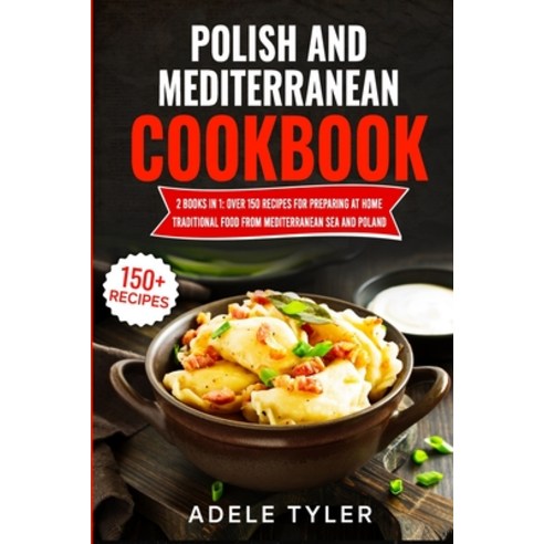 Polish And Mediterranean Cookbook: 2 Books In 1: Over 150 Recipes For Preparing At Home Traditional ... Paperback, Independently Published