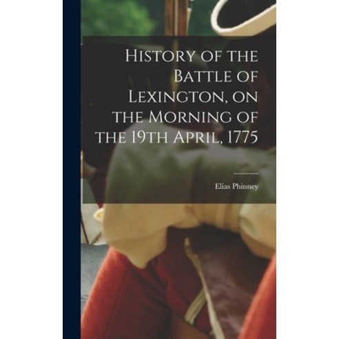 (영문도서) History of the Battle of Lexington on the Morning of the 19th April 1775 Hardcover, Legare Street Press, English, 9781017105360