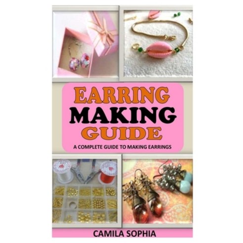 (영문도서) Earring Making Guide: A Complete Guide to Making Earrings Paperback, Independently Published, English, 9798450813738