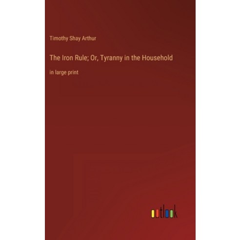 (영문도서) The Iron Rule; Or Tyranny in the Household: in large print Hardcover, Outlook Verlag, English, 9783368333751
