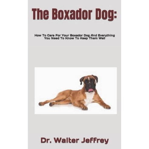 (영문도서) The Boxador Dog: How To Care For Your Boxador Dog And Everything You Need To Know To Keep The... Paperback, Independently Published, English, 9798422670796