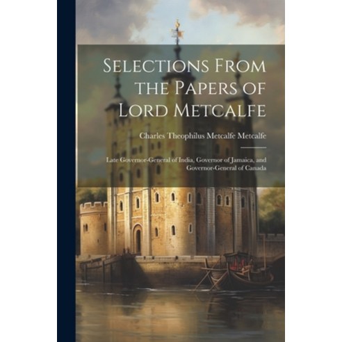 (영문도서) Selections From the Papers of Lord Metcalfe: Late Governor-General of India Governor of Jama... Paperback, Legare Street Press, English, 9781022784383