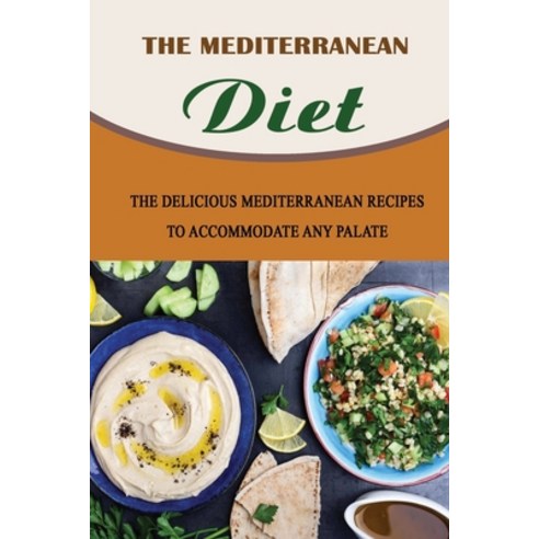 (영문도서) The Mediterranean Diet: The Delicious Mediterranean Recipes To Accommodate Any Palate Paperback, Independently Published, English, 9798423429782