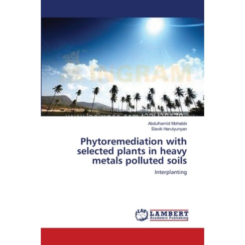 (영문도서) Phytoremediation with selected plants in heavy metals polluted soils Paperback, LAP Lambert Academic Publis..., English, 9783659202087