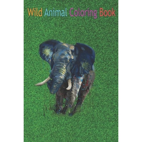 Wild Animal Coloring Book: Elephant An Coloring Book Featuring Beautiful Forest Animals Birds Plan... Paperback, Independently Published, English, 9798564006095