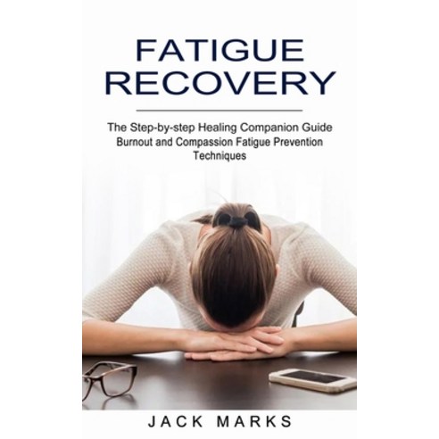(영문도서) Fatigue Recovery: Burnout and Compassion Fatigue Prevention Techniques (The Step-by-step Heal... Paperback, Oliver Leish, English, 9781774851883