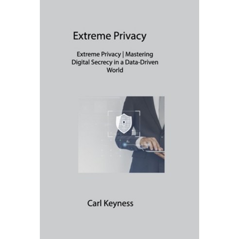 (영문도서) Extreme Privacy: Extreme Privacy Mastering Digital Secrecy in a Data-Driven World Paperback, Carl Keyness, English, 9781088081822