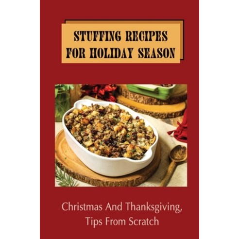 (영문도서) Stuffing Recipes For Holiday Season: Christmas And Thanksgiving Tips From Scratch Step By Step Paperback, Independently Published, English, 9798499628393