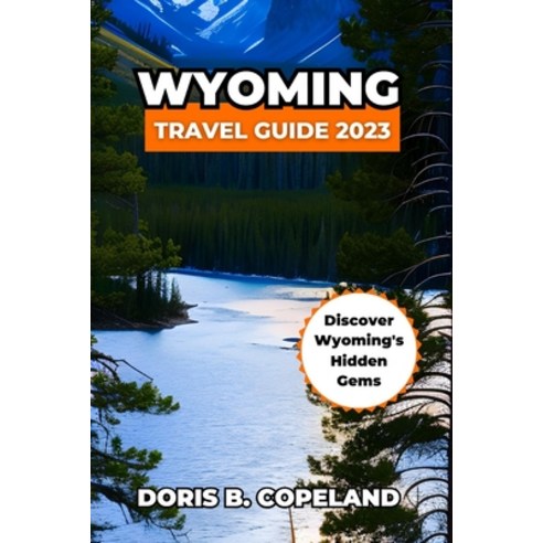 (영문도서) Wyoming Travel Guide 2023: Discover Wyoming''s Hidden Gems Yellowstone National Park Paperback, Independently Published, English, 9798397607391