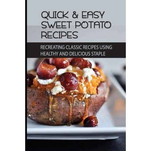 (영문도서) Quick & Easy Sweet Potato Recipes: Recreating Classic Recipes Using Healthy and Delicious Sta... Paperback, Independently Published, English, 9798451880685
