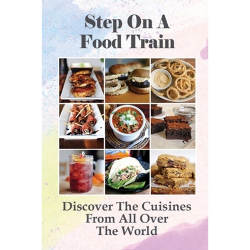 (영문도서) Step On A Food Train: Discover The Cuisines From All Over The World: Knowledge About Food Paperback, Independently Published, English, 9798528586946