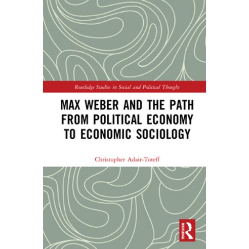 (영문도서) Max Weber and the Path from Political Economy to Economic Sociology Hardcover, Routledge, English, 9780367620073