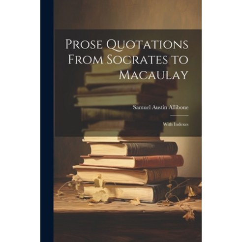 (영문도서) Prose Quotations From Socrates to Macaulay: With Indexes Paperback, Legare Street Press, English, 9781022868090