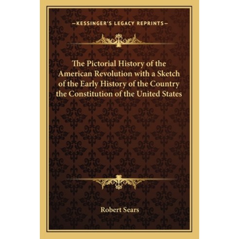 The Pictorial History of the American Revolution with a Sketch of the Early History of the Country t... Paperback, Kessinger Publishing