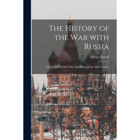 (영문도서) The History of the War With Russia: Giving Full Details of the Operations of the Allied Armies Paperback, Legare Street Press, English, 9781014131928