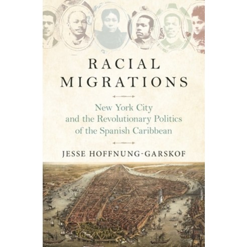 Racial Migrations: New York City and the Revolutionary Politics of the Spanish Caribbean Paperback, Princeton University Press, English, 9780691218373