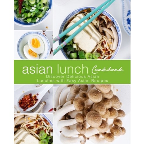 Asian Lunch Cookbook: Discover Delicious Asian Lunches with Easy Asian Recipes Paperback, Createspace Independent Pub..., English, 9781545491126
