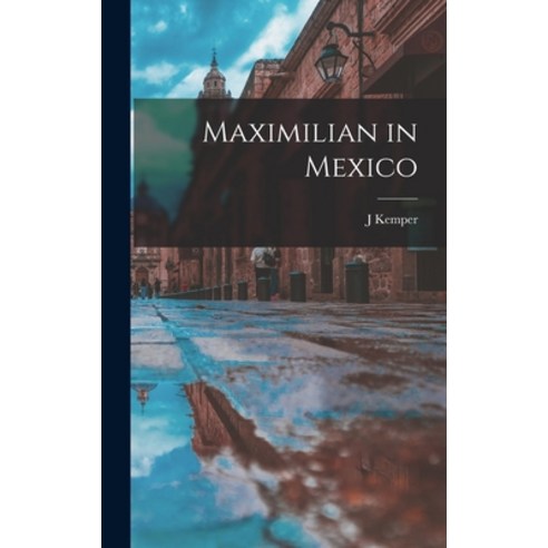 (영문도서) Maximilian in Mexico Hardcover, Legare Street Press, English, 9781018041698