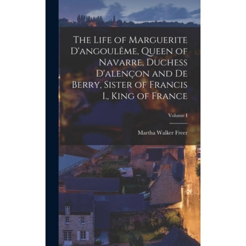 (영문도서) The Life of Marguerite D''angoulême Queen of Navarre Duchess D''alençon and De Berry Sister ... Hardcover, Legare Street Press, English, 9781019103654